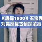 《唐探1900》王宝强刘昊然复古侦探装亮相，年代感细节拉满