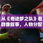 从《奇迹梦之队》看群像叙事，人物分配均衡会不会直接影响口碑走势