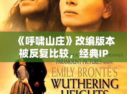 《呼啸山庄》改编版本被反复比较，经典IP如何找到新的观看入口