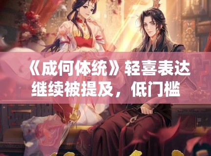 《成何体统》轻喜表达继续被提及，低门槛设定如何支撑持续讨论