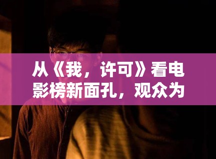 从《我，许可》看电影榜新面孔，观众为何会给设定型作品更多耐心